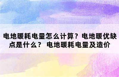 电地暖耗电量怎么计算？电地暖优缺点是什么？ 电地暖耗电量及造价